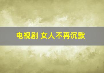 电视剧 女人不再沉默